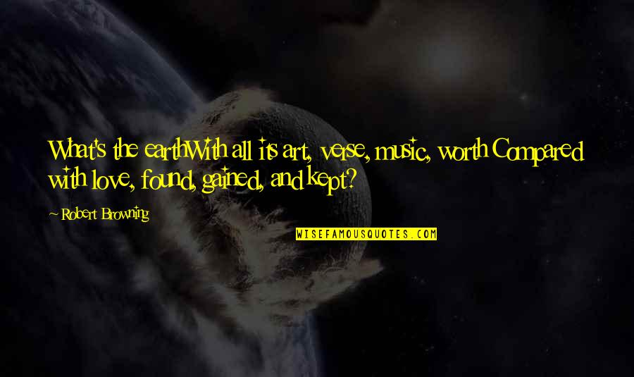 Earth And Music Quotes By Robert Browning: What's the earthWith all its art, verse, music,