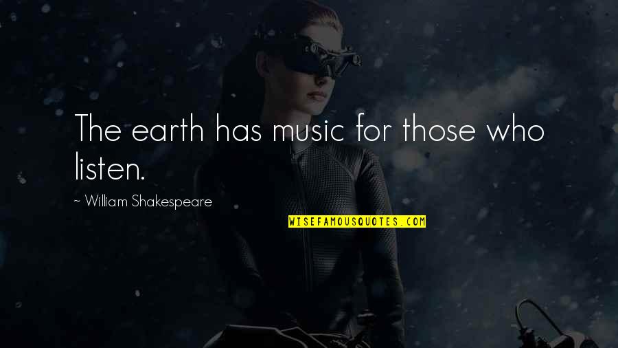 Earth And Music Quotes By William Shakespeare: The earth has music for those who listen.