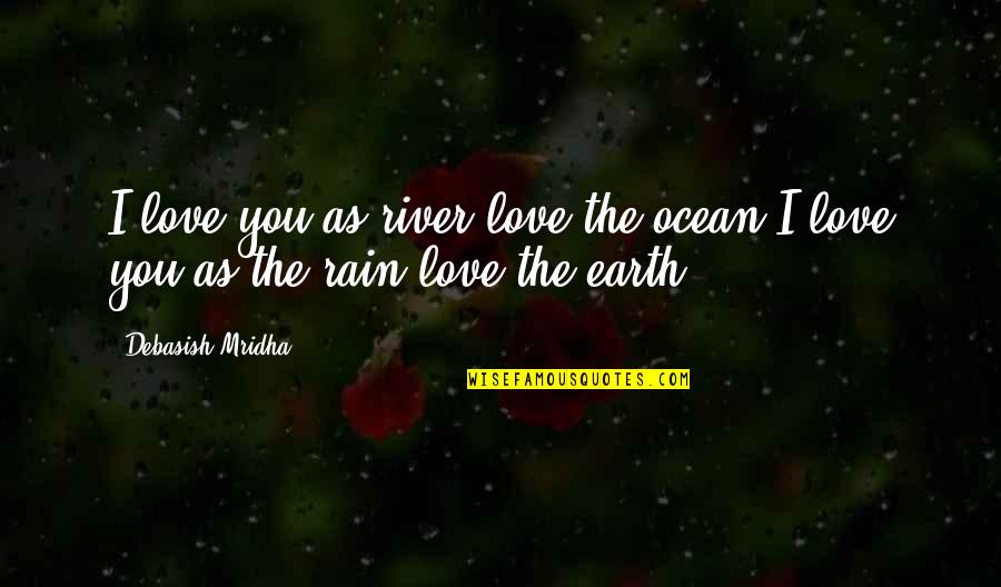 Earth And Ocean Quotes By Debasish Mridha: I love you as river love the ocean.I