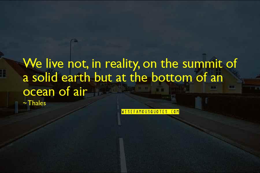 Earth And Ocean Quotes By Thales: We live not, in reality, on the summit