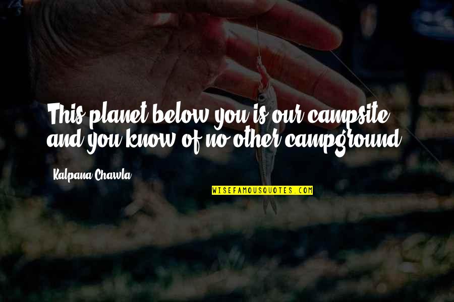 Earth And Planets Quotes By Kalpana Chawla: This planet below you is our campsite, and