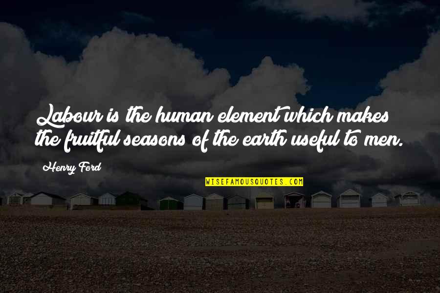 Earth And Seasons Quotes By Henry Ford: Labour is the human element which makes the