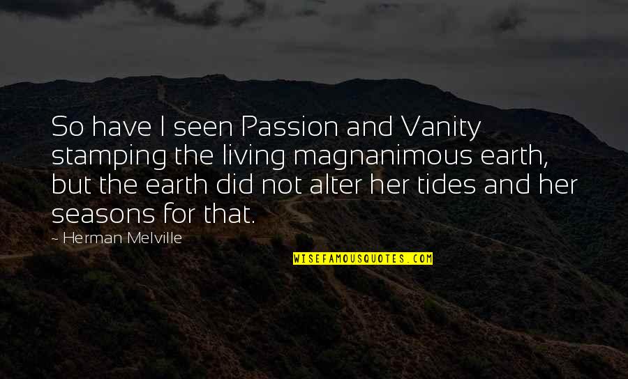 Earth And Seasons Quotes By Herman Melville: So have I seen Passion and Vanity stamping