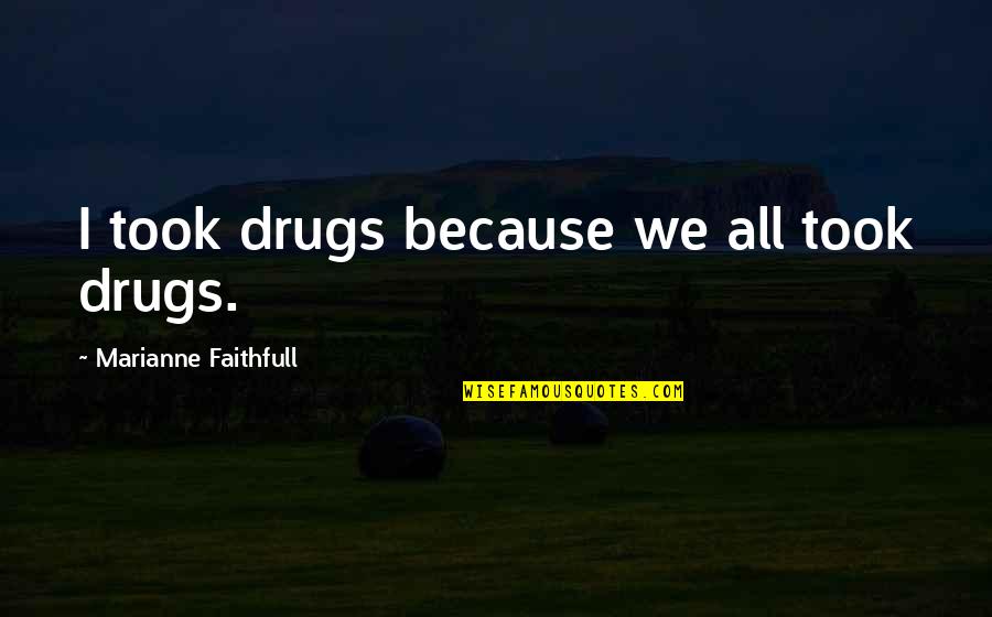 Earth And Sky Meet Quotes By Marianne Faithfull: I took drugs because we all took drugs.