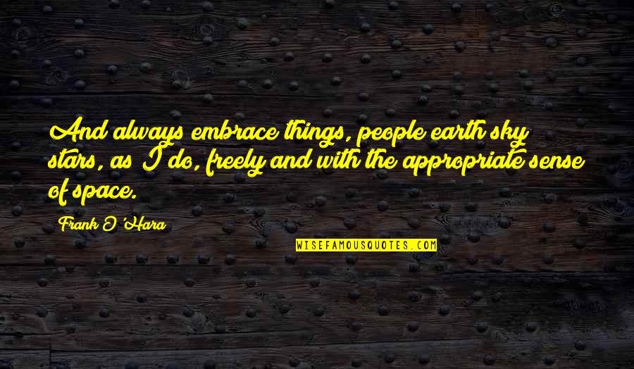 Earth And Sky Quotes By Frank O'Hara: And always embrace things, people earth sky stars, Earth And Sky Quotes By Frank O'Hara: And always embrace things, people earth sky stars,