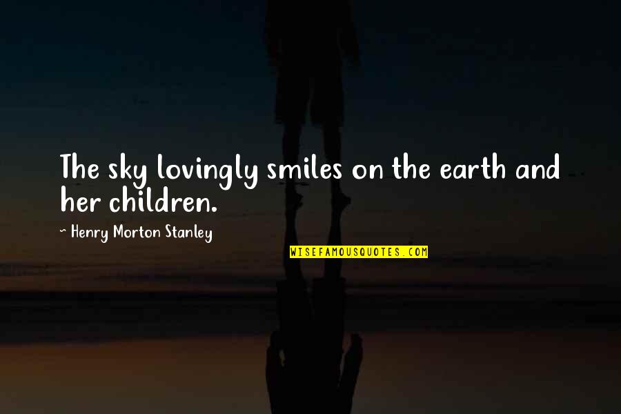 Earth And Sky Quotes By Henry Morton Stanley: The sky lovingly smiles on the earth and Earth And Sky Quotes By Henry Morton Stanley: The sky lovingly smiles on the earth and
