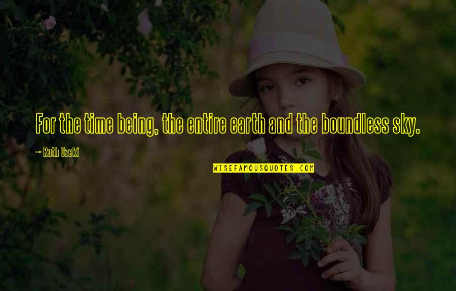 Earth And Sky Quotes By Ruth Ozeki: For the time being, the entire earth and