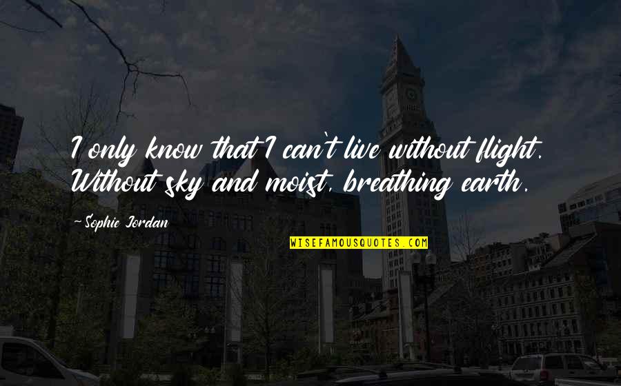 Earth And Sky Quotes By Sophie Jordan: I only know that I can't live without Earth And Sky Quotes By Sophie Jordan: I only know that I can't live without