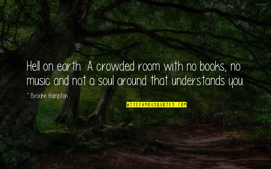 Earth And Soul Quotes By Brooke Hampton: Hell on earth: A crowded room with no Earth And Soul Quotes By Brooke Hampton: Hell on earth: A crowded room with no