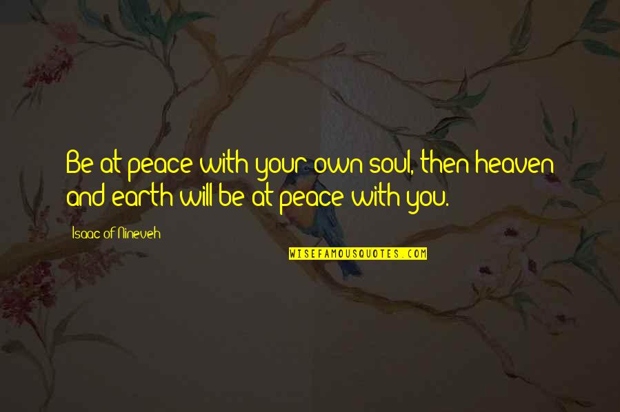 Earth And Soul Quotes By Isaac Of Nineveh: Be at peace with your own soul, then