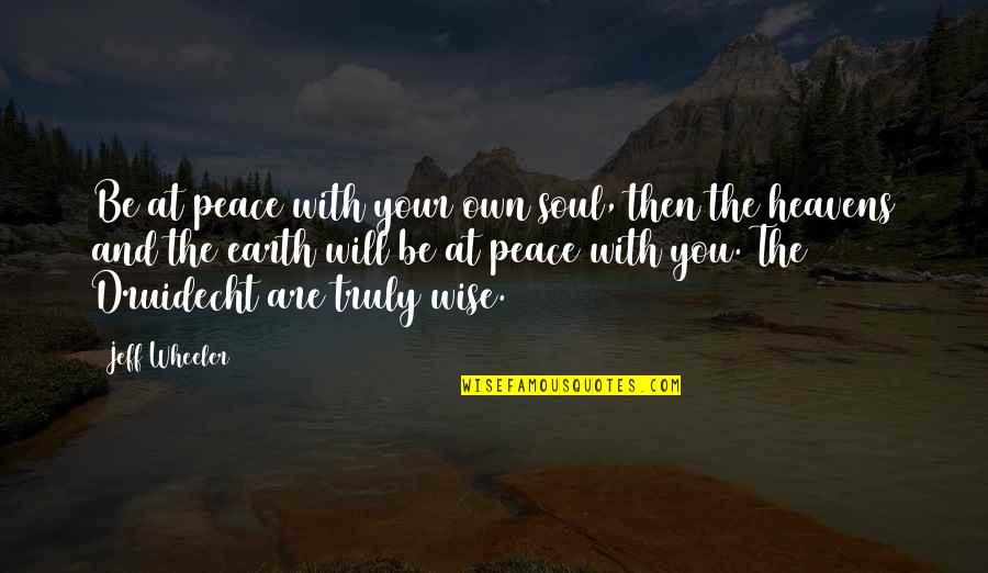 Earth And Soul Quotes By Jeff Wheeler: Be at peace with your own soul, then Earth And Soul Quotes By Jeff Wheeler: Be at peace with your own soul, then