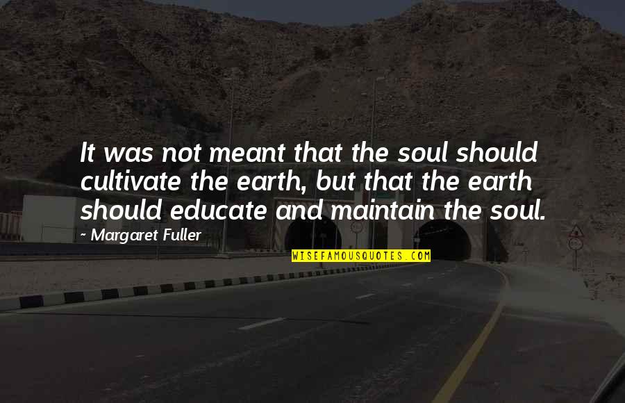 Earth And Soul Quotes By Margaret Fuller: It was not meant that the soul should Earth And Soul Quotes By Margaret Fuller: It was not meant that the soul should