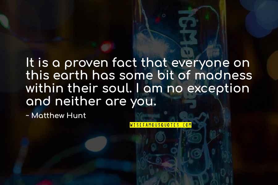 Earth And Soul Quotes By Matthew Hunt: It is a proven fact that everyone on Earth And Soul Quotes By Matthew Hunt: It is a proven fact that everyone on
