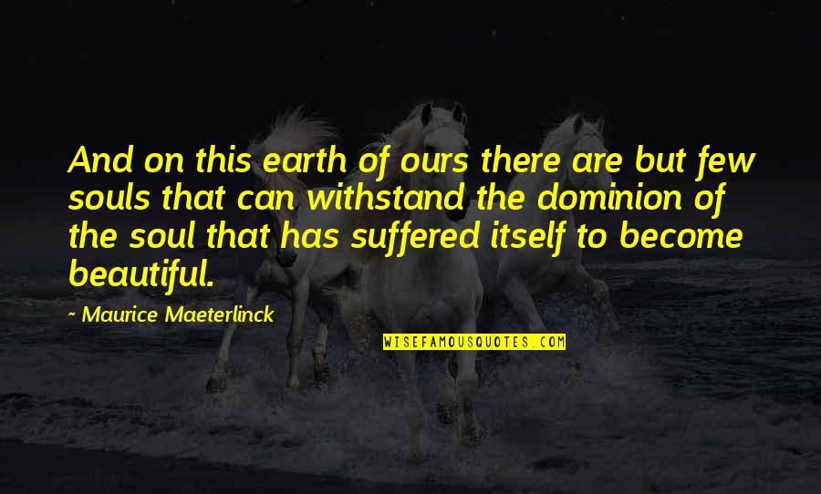 Earth And Soul Quotes By Maurice Maeterlinck: And on this earth of ours there are Earth And Soul Quotes By Maurice Maeterlinck: And on this earth of ours there are
