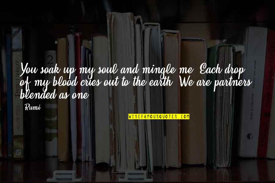 Earth And Soul Quotes By Rumi: You soak up my soul and mingle me. Earth And Soul Quotes By Rumi: You soak up my soul and mingle me.