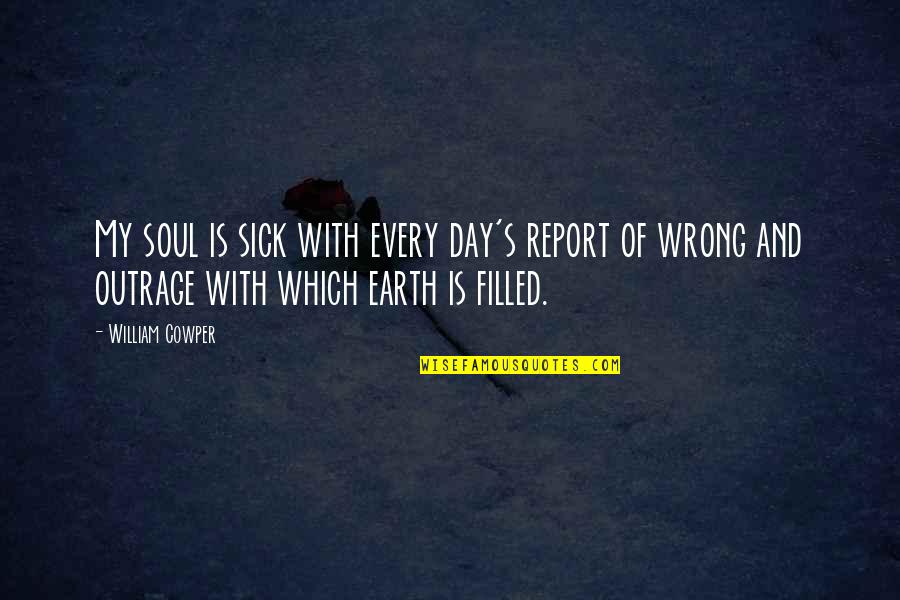 Earth And Soul Quotes By William Cowper: My soul is sick with every day's report Earth And Soul Quotes By William Cowper: My soul is sick with every day's report