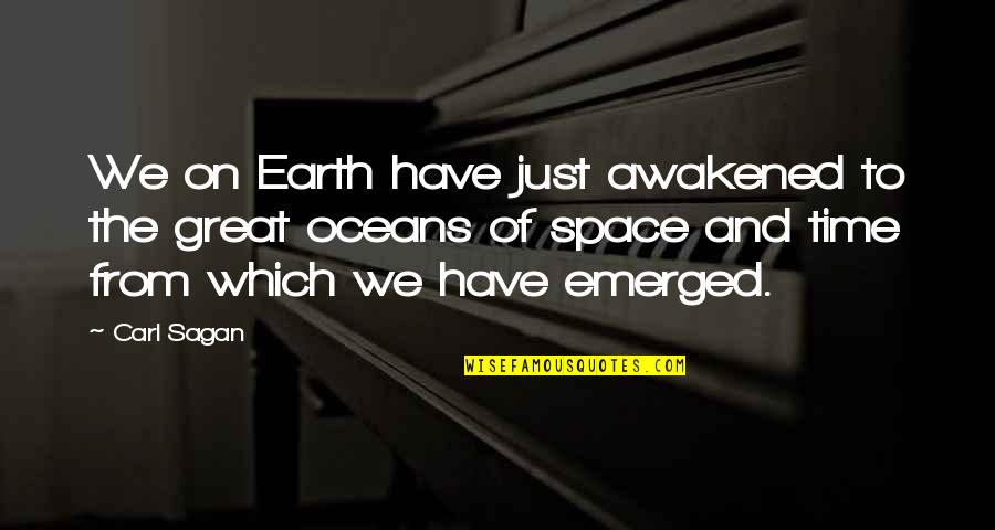 Earth And Space Quotes By Carl Sagan: We on Earth have just awakened to the