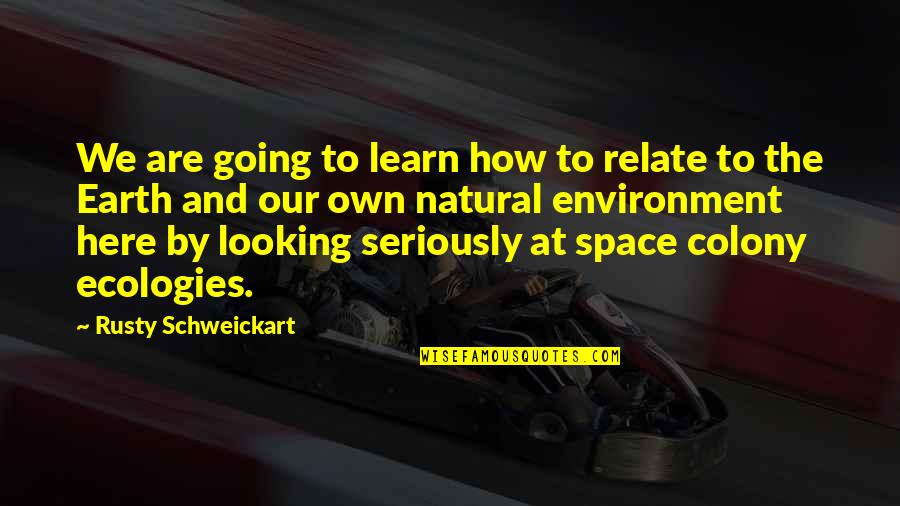 Earth And Space Quotes By Rusty Schweickart: We are going to learn how to relate