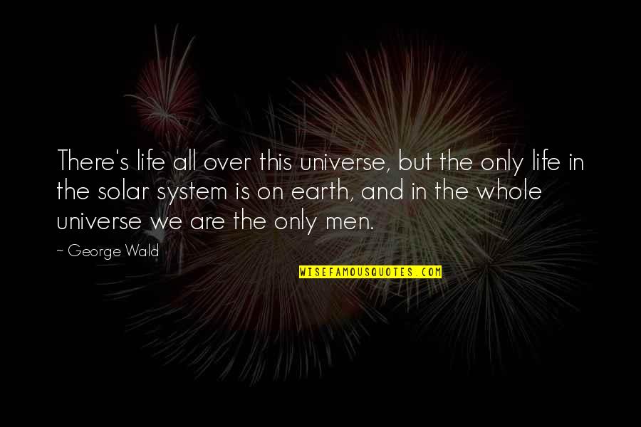 Earth And Universe Quotes By George Wald: There's life all over this universe, but the
