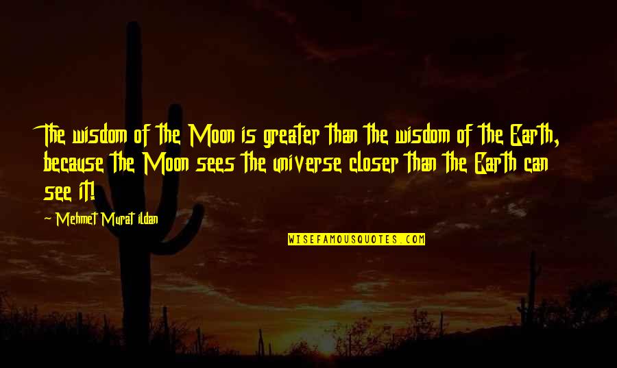 Earth And Universe Quotes By Mehmet Murat Ildan: The wisdom of the Moon is greater than