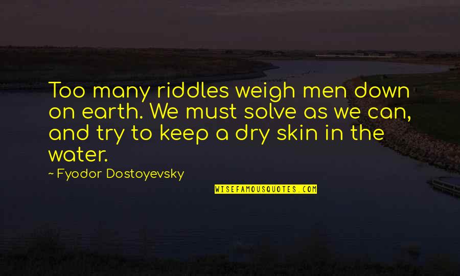 Earth And Water Quotes By Fyodor Dostoyevsky: Too many riddles weigh men down on earth.