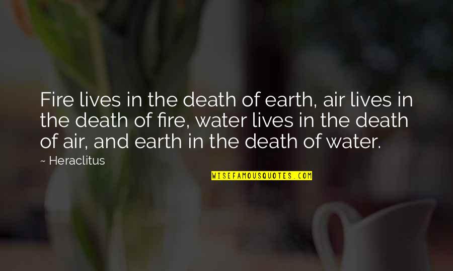 Earth And Water Quotes By Heraclitus: Fire lives in the death of earth, air