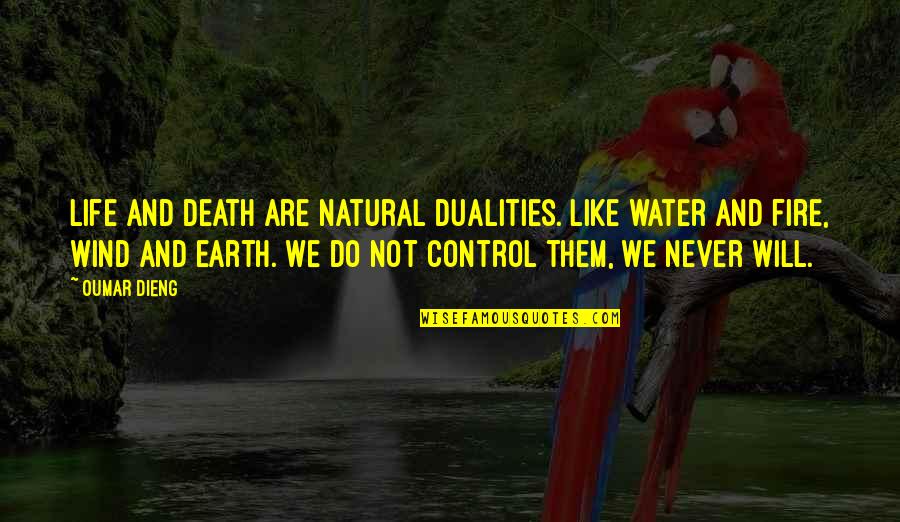 Earth And Water Quotes By Oumar Dieng: Life and death are natural dualities. Like water