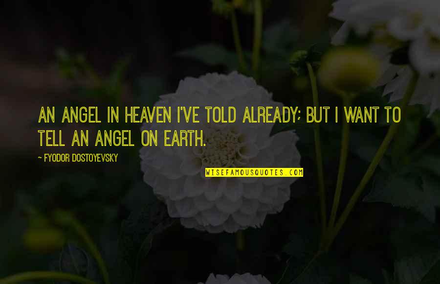 Earth Angel Quotes By Fyodor Dostoyevsky: An angel in heaven I've told already; but