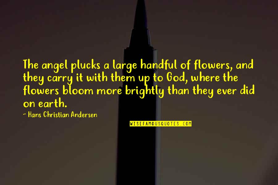 Earth Angel Quotes By Hans Christian Andersen: The angel plucks a large handful of flowers,