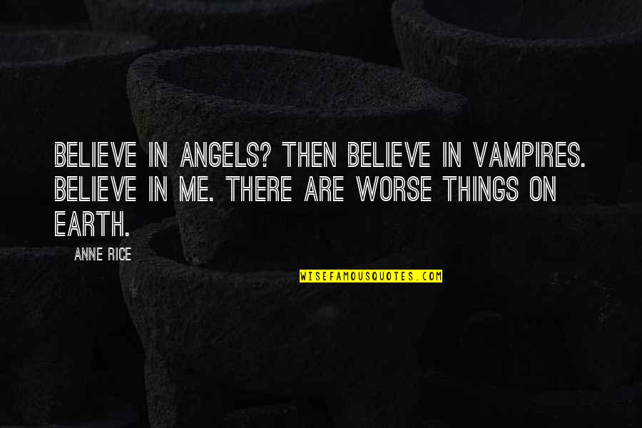 Earth Angels Quotes By Anne Rice: Believe in angels? Then believe in vampires. Believe