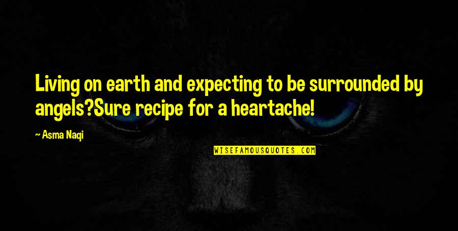 Earth Angels Quotes By Asma Naqi: Living on earth and expecting to be surrounded