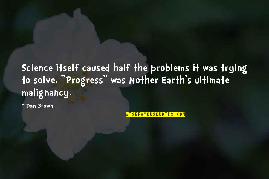 Earth Angels Quotes By Dan Brown: Science itself caused half the problems it was