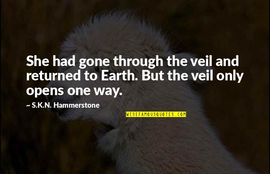 Earth Angels Quotes By S.K.N. Hammerstone: She had gone through the veil and returned