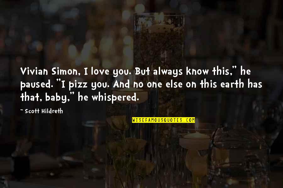 Earth Baby Quotes By Scott Hildreth: Vivian Simon, I love you. But always know Earth Baby Quotes By Scott Hildreth: Vivian Simon, I love you. But always know