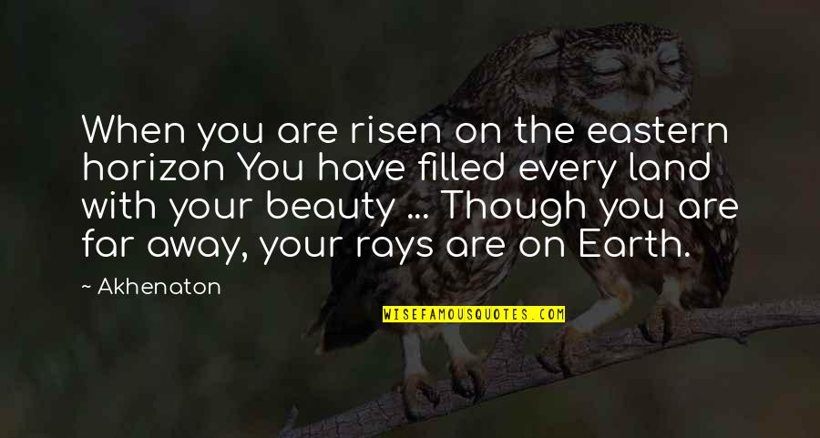 Earth Beauty Quotes By Akhenaton: When you are risen on the eastern horizon