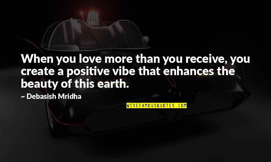 Earth Beauty Quotes By Debasish Mridha: When you love more than you receive, you