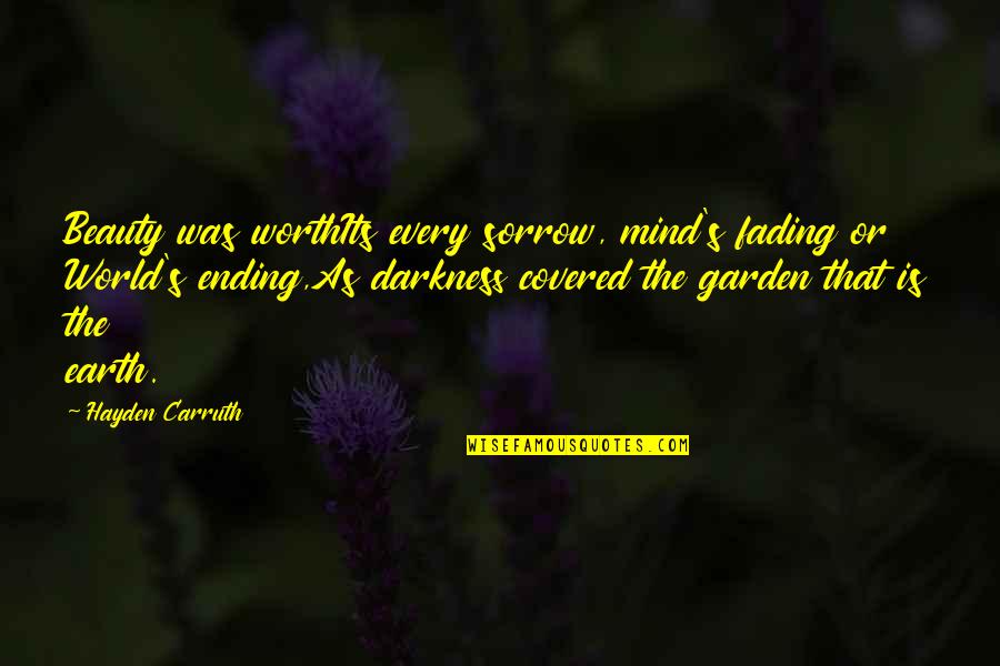 Earth Beauty Quotes By Hayden Carruth: Beauty was worthIts every sorrow, mind's fading or