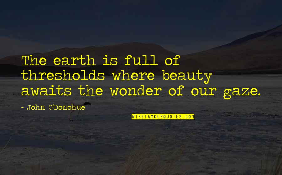 Earth Beauty Quotes By John O'Donohue: The earth is full of thresholds where beauty