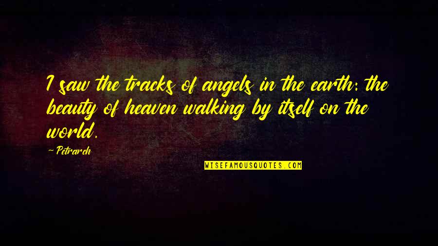Earth Beauty Quotes By Petrarch: I saw the tracks of angels in the