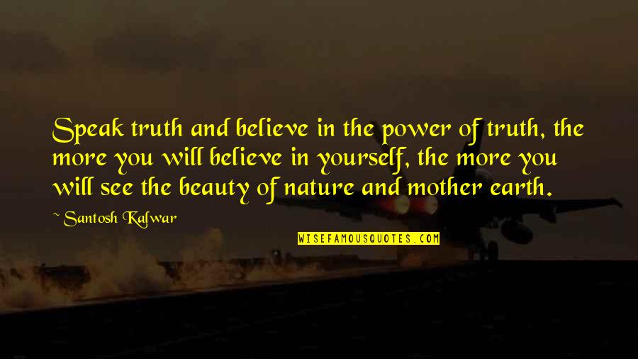 Earth Beauty Quotes By Santosh Kalwar: Speak truth and believe in the power of