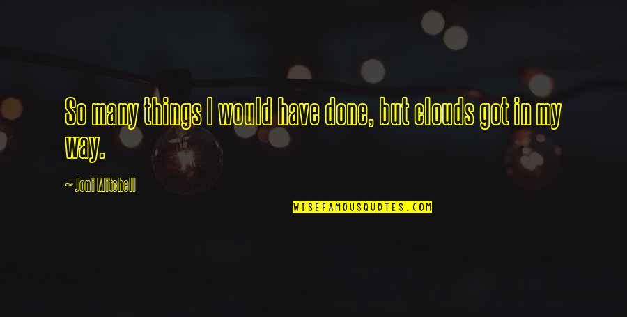 Earth Being Home Quotes By Joni Mitchell: So many things I would have done, but Earth Being Home Quotes By Joni Mitchell: So many things I would have done, but