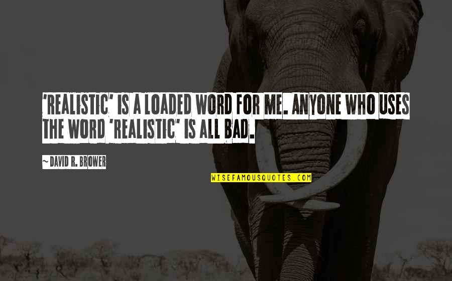 Earth Bound Quotes By David R. Brower: 'Realistic' is a loaded word for me. Anyone Earth Bound Quotes By David R. Brower: 'Realistic' is a loaded word for me. Anyone