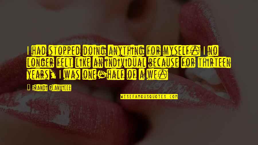 Earth Charter Quotes By Brandi Glanville: I had stopped doing anything for myself. I Earth Charter Quotes By Brandi Glanville: I had stopped doing anything for myself. I