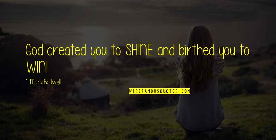 Earth Charter Quotes By Mary Rodwell: God created you to SHINE and birthed you