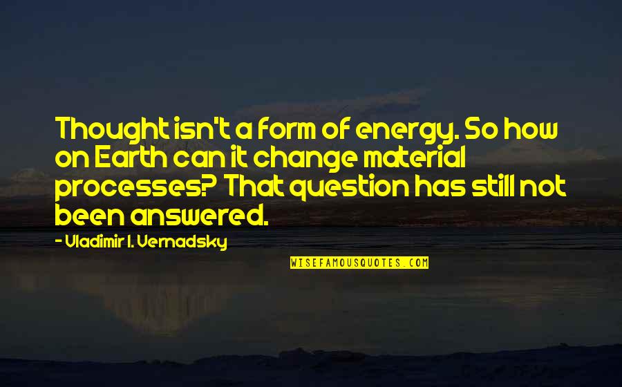 Earth Conservation Quotes By Vladimir I. Vernadsky: Thought isn't a form of energy. So how