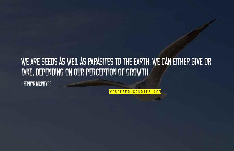 Earth Conservation Quotes By Zephyr McIntyre: We are seeds as well as parasites to