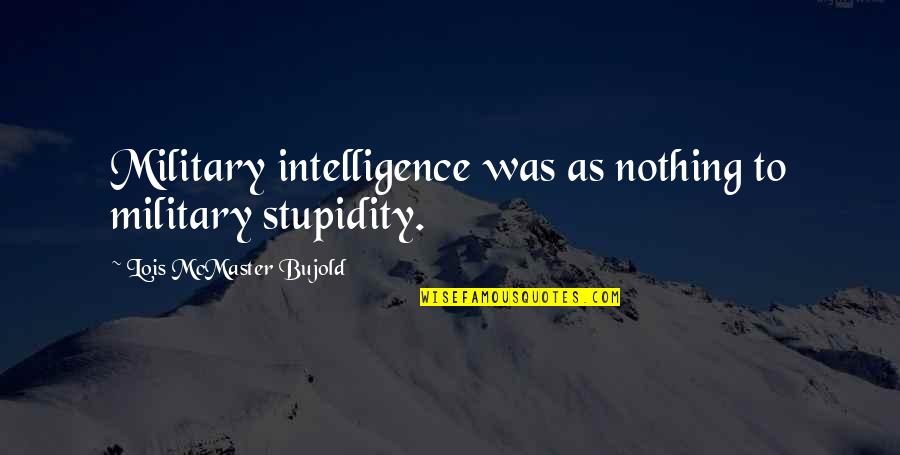 Earth Day 2015 Messages Quotes By Lois McMaster Bujold: Military intelligence was as nothing to military stupidity.
