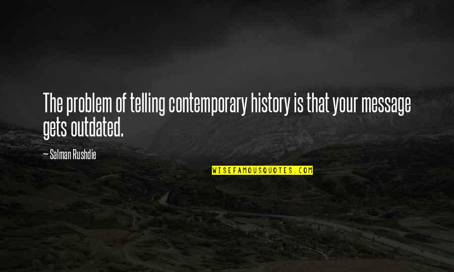 Earth Day Funny Quotes By Salman Rushdie: The problem of telling contemporary history is that