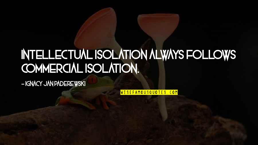 Earth Day Messages Quotes By Ignacy Jan Paderewski: Intellectual isolation always follows commercial isolation. Earth Day Messages Quotes By Ignacy Jan Paderewski: Intellectual isolation always follows commercial isolation.