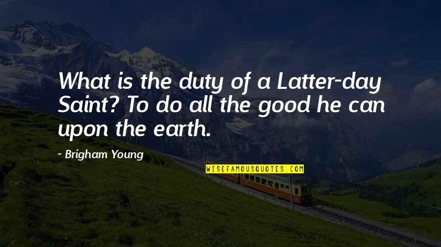 Earth Day Quotes By Brigham Young: What is the duty of a Latter-day Saint?